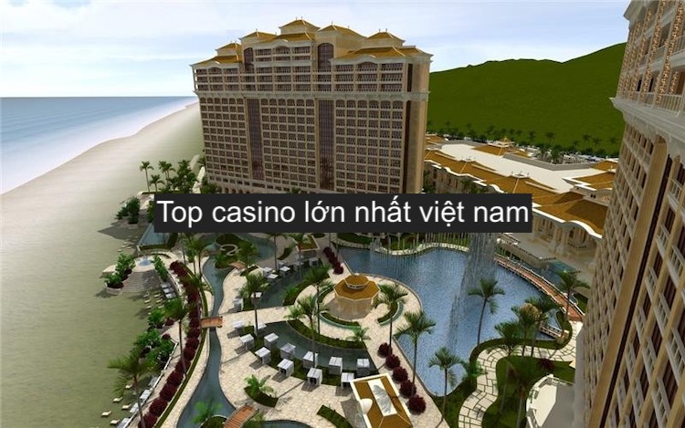 top casino lớn nhất việt nam